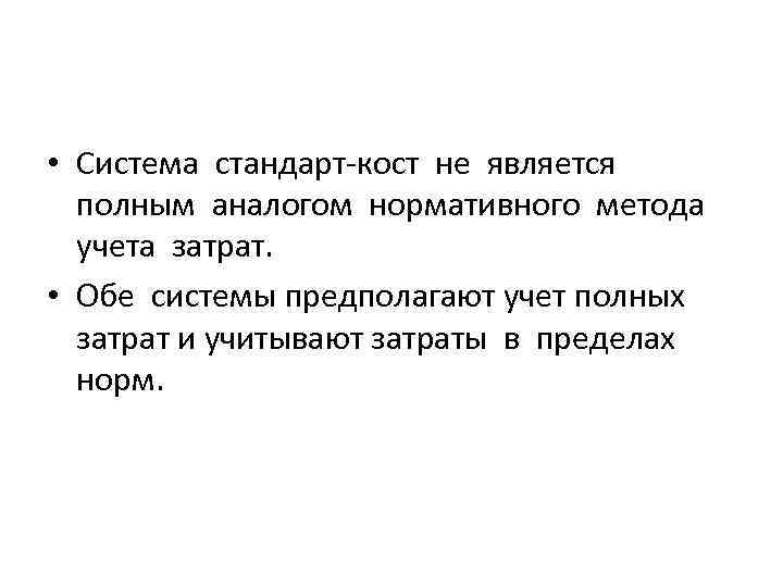  • Система стандарт-кост не является полным аналогом нормативного метода учета затрат. • Обе