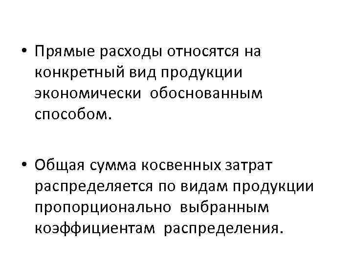  • Прямые расходы относятся на конкретный вид продукции экономически обоснованным способом. • Общая