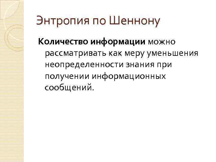 Энтропия по Шеннону Количество информации можно рассматривать как меру уменьшения неопределенности знания при получении