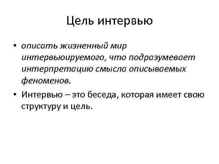 Цель интервью • описать жизненный мир интервьюируемого, что подразумевает интерпретацию смысла описываемых феноменов. •