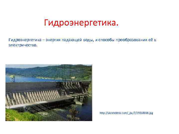 Гидроэнергетика – энергия падающей воды, и способы преобразования её в электричество. http: //ukrelektrik. com/_pu/7/25618938.