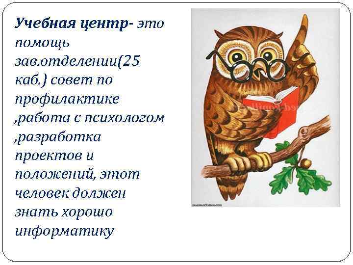 Учебная центр- это помощь зав. отделении(25 каб. ) совет по профилактике , работа с