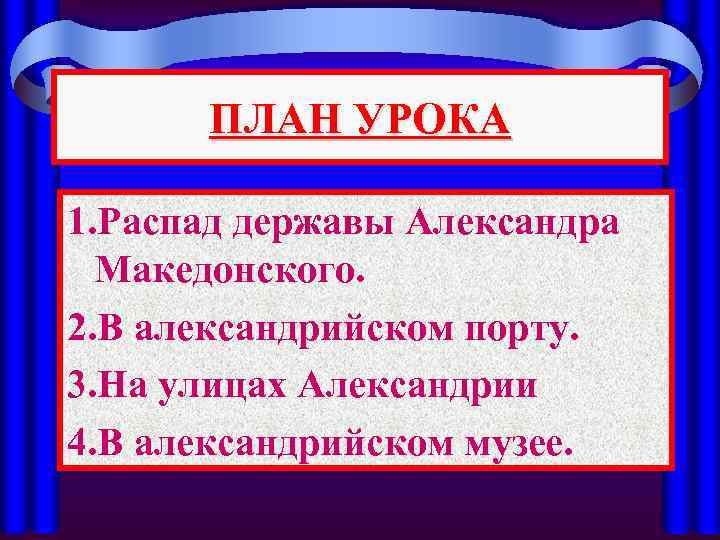 ПЛАН УРОКА 1. Распад державы Александра Македонского. 2. В александрийском порту. 3. На улицах