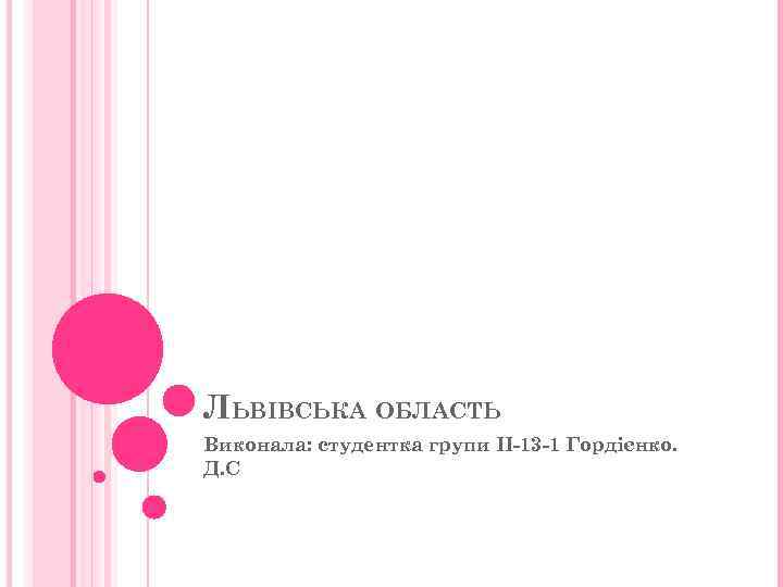 ЛЬВІВСЬКА ОБЛАСТЬ Виконала: студентка групи ІІ-13 -1 Гордієнко. Д. С 