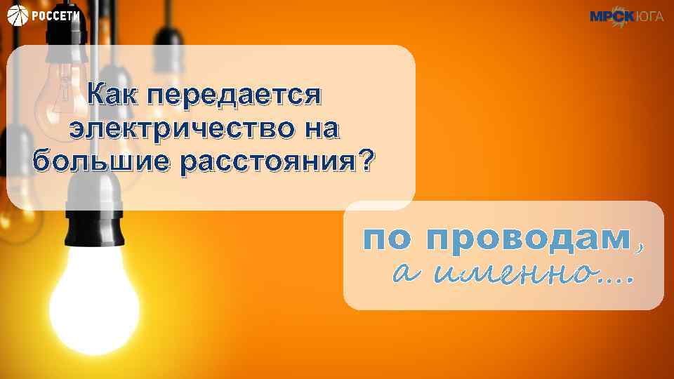 Как передается электричество на большие расстояния? по проводам, а именно…. 