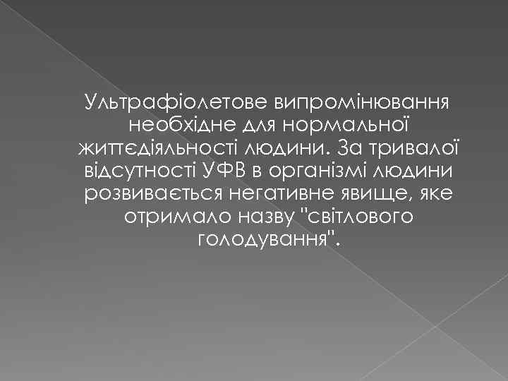 Ультрафіолетове випромінювання необхідне для нормальної життєдіяльності людини. За тривалої відсутності УФВ в організмі людини