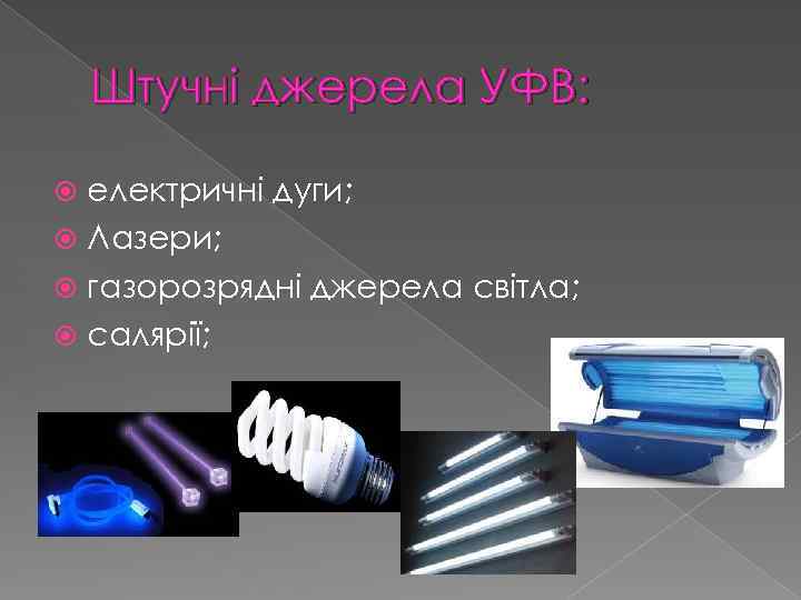 Штучні джерела УФВ: електричні дуги; Лазери; газорозрядні джерела світла; салярії; 