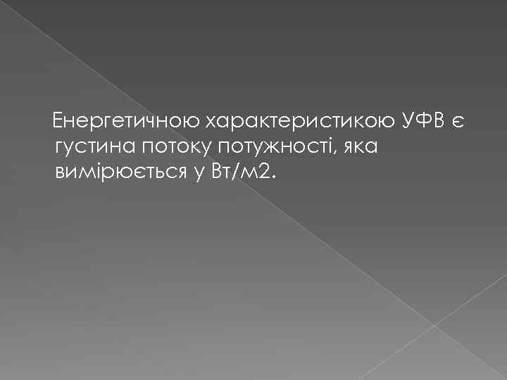 Енергетичною характеристикою УФВ є густина потоку потужності, яка вимірюється у Вт/м 2. 