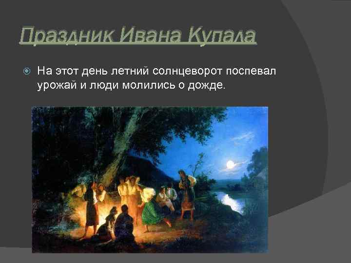 Праздник Ивана Купала На этот день летний солнцеворот поспевал урожай и люди молились о