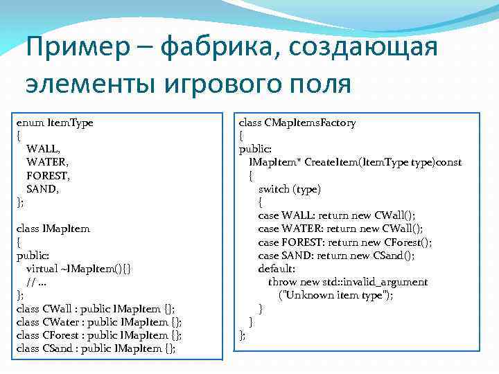 Пример – фабрика, создающая элементы игрового поля enum Item. Type { WALL, WATER, FOREST,