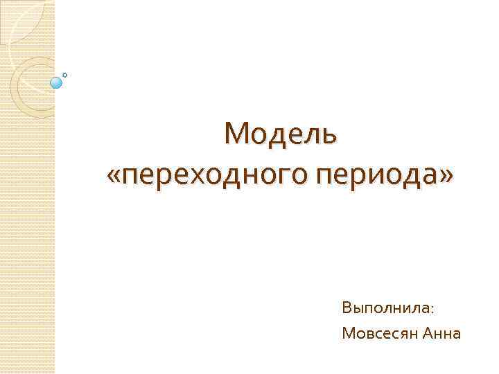 Модель «переходного периода» Выполнила: Мовсесян Анна 