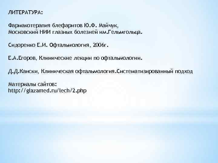 ЛИТЕРАТУРА: Фармакотерапия блефаритов Ю. Ф. Майчук, Московский НИИ глазных болезней им. Гельмгольца. Сидоренко Е.