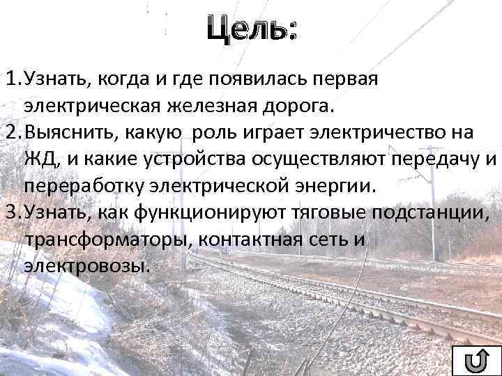 Цель: 1. Узнать, когда и где появилась первая электрическая железная дорога. 2. Выяснить, какую