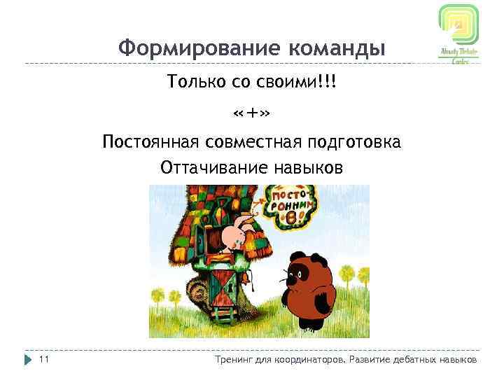 Формирование команды Только со своими!!! «+» Постоянная совместная подготовка Оттачивание навыков 11 Тренинг для