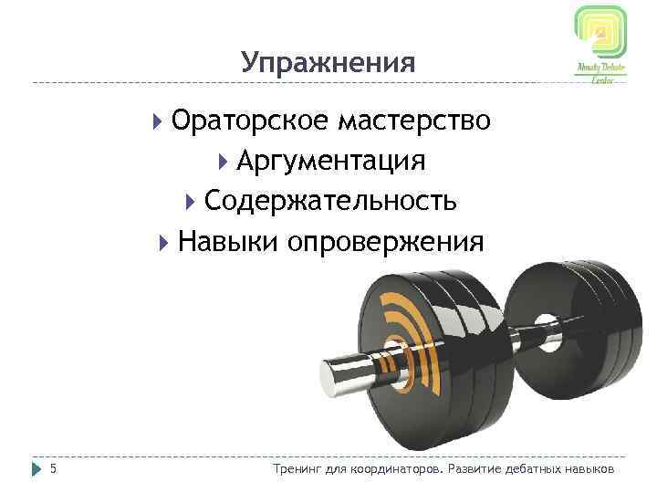 Упражнения Ораторское мастерство Аргументация Содержательность Навыки опровержения 5 Тренинг для координаторов. Развитие дебатных навыков