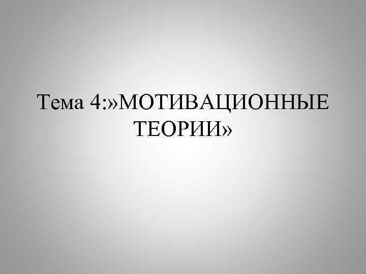 Тема 4: » МОТИВАЦИОННЫЕ ТЕОРИИ» 