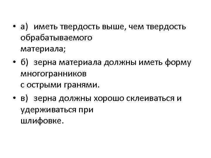  • а) иметь твердость выше, чем твердость обрабатываемого материала; • б) зерна материала