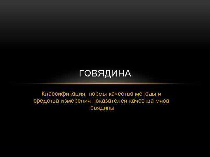 ГОВЯДИНА Классификация, нормы качества методы и средства измерения показателей качества мяса говядины 