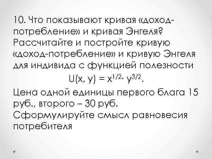 10. Что показывают кривая «доход потребление» и кривая Энгеля? Рассчитайте и постройте кривую «доход