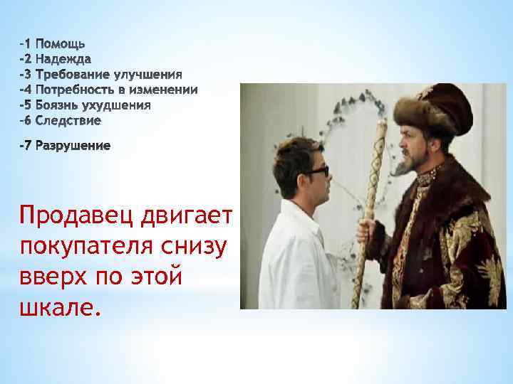 Продавец двигает покупателя снизу вверх по этой шкале. 