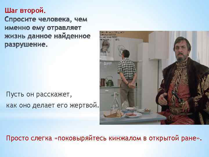 Шаг второй. Пусть он расскажет, как оно делает его жертвой. Просто слегка «поковыряйтесь кинжалом