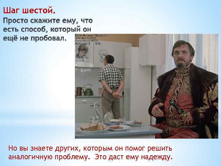 Шаг шестой. Но вы знаете других, которым он помог решить аналогичную проблему. Это даст