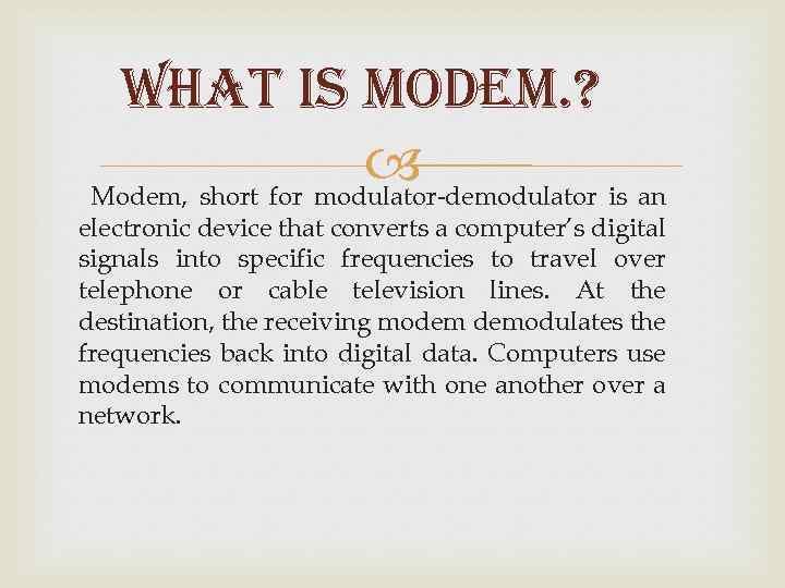 WHAt is Mo. DEM. ? Modem, short for modulator-demodulator is an electronic device that