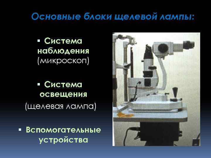 Основные блоки щелевой лампы: Система наблюдения (микроскоп) Система освещения (щелевая лампа) Вспомогательные устройства 