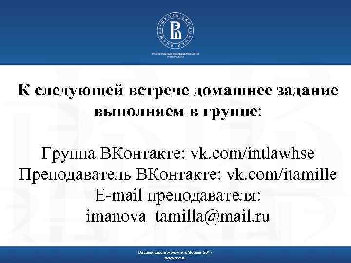 К следующей встрече домашнее задание выполняем в группе: Группа ВКонтакте: vk. com/intlawhse Преподаватель ВКонтакте: