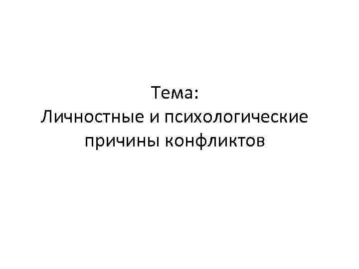 Тема: Личностные и психологические причины конфликтов 