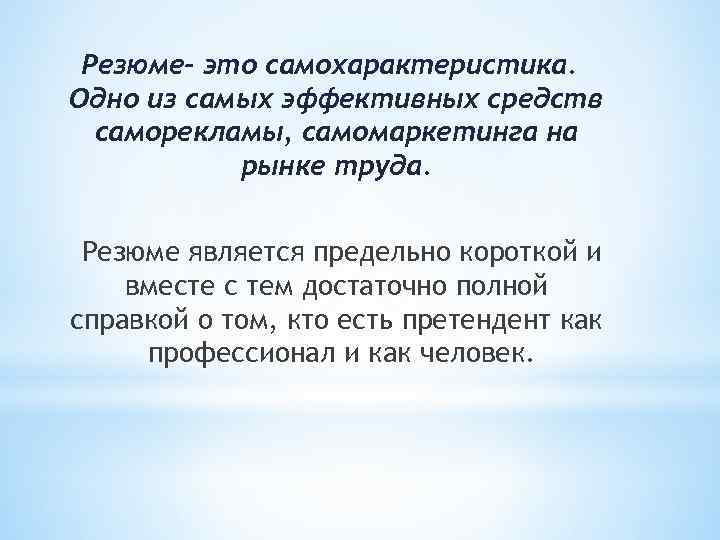 Резюме- это самохарактеристика. Одно из самых эффективных средств саморекламы, самомаркетинга на рынке труда. Резюме