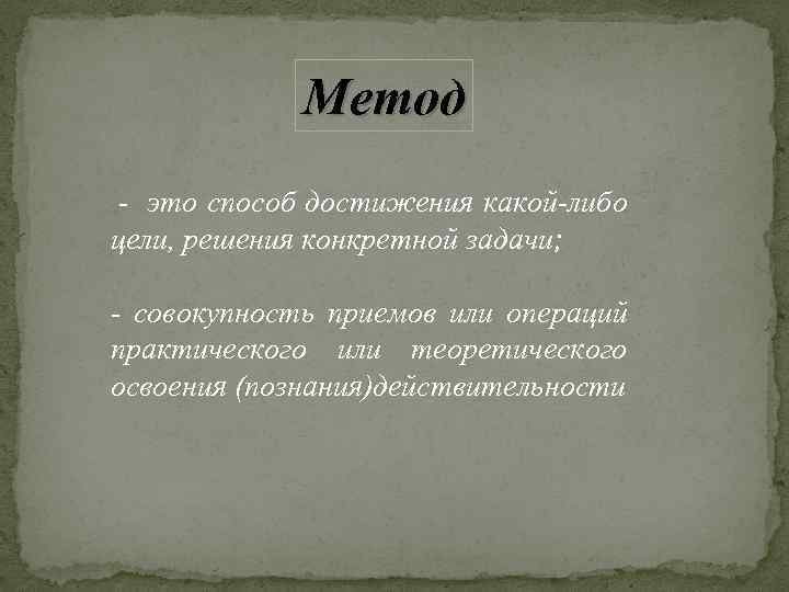 Метод - это способ достижения какой-либо цели, решения конкретной задачи; - совокупность приемов или