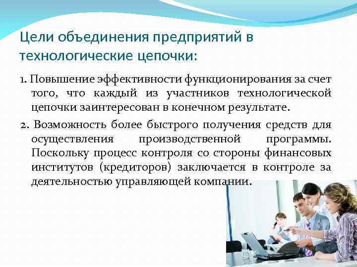 Цели объединения предприятий в технологические цепочки: 1. Повышение эффективности функционирования за счет того, что