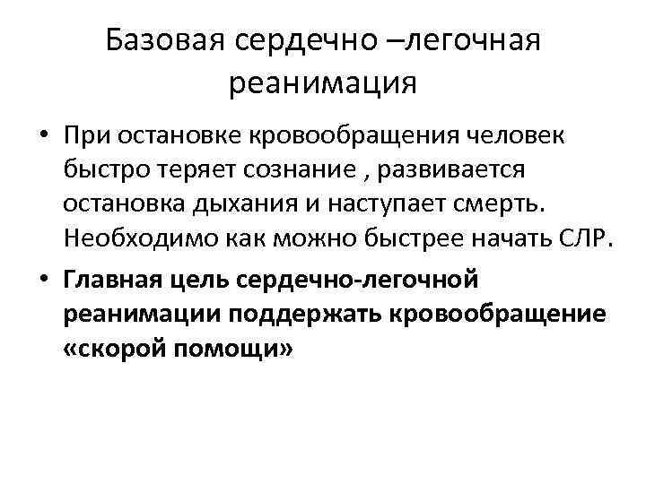 Базовая сердечно –легочная реанимация • При остановке кровообращения человек быстро теряет сознание , развивается