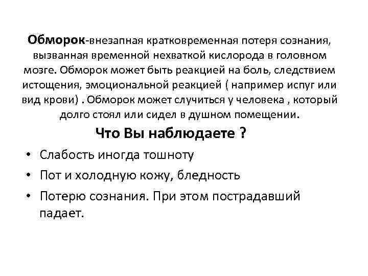 Обморок-внезапная кратковременная потеря сознания, вызванная временной нехваткой кислорода в головном мозге. Обморок может быть