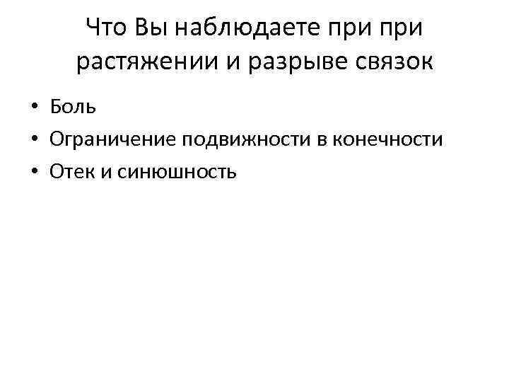 Что Вы наблюдаете при растяжении и разрыве связок • Боль • Ограничение подвижности в