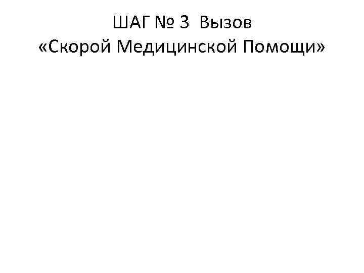 ШАГ № 3 Вызов «Скорой Медицинской Помощи» 