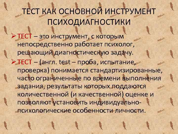 ТЕСТ КАК ОСНОВНОЙ ИНСТРУМЕНТ ПСИХОДИАГНОСТИКИ Ø ТЕСТ – это инструмент, с которым непосредственно работает