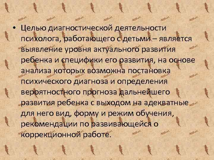  • Целью диагностической деятельности психолога, работающего с детьми – является выявление уровня актуального