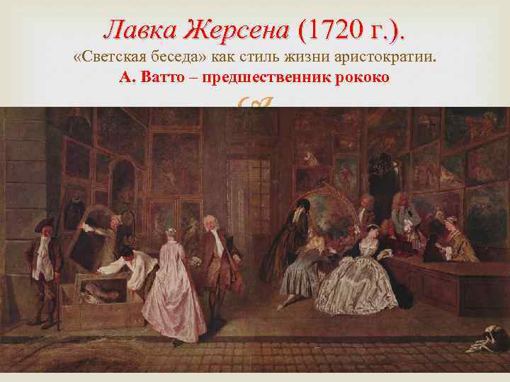 Лавка Жерсена (1720 г. ). «Светская беседа» как стиль жизни аристократии. А. Ватто –