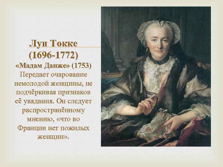 Луи Токке (1696 -1772) «Мадам Данже» (1753) Передает очарование немолодой женщины, не подчёркивая признаков