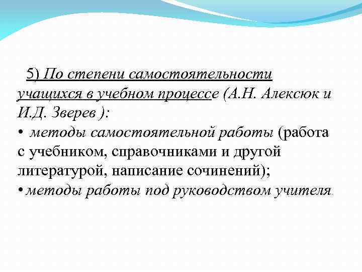 5) По степени самостоятельности учащихся в учебном процессе (А. Н. Алексюк и И. Д.