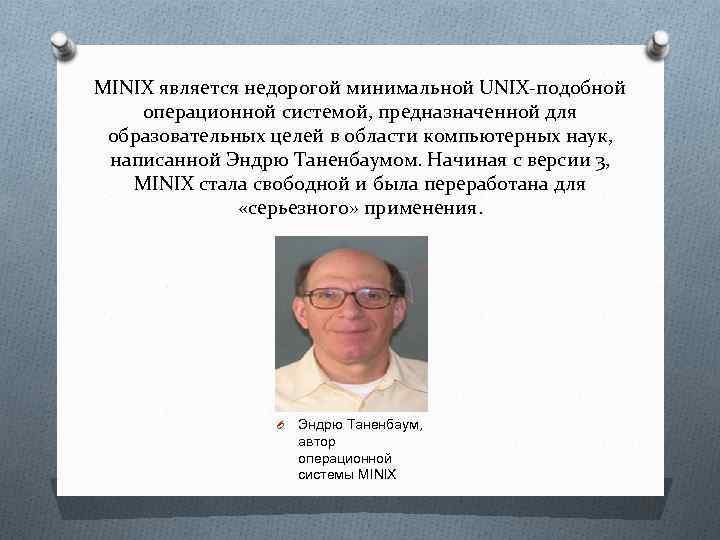 MINIX является недорогой минимальной UNIX-подобной операционной системой, предназначенной для образовательных целей в области компьютерных