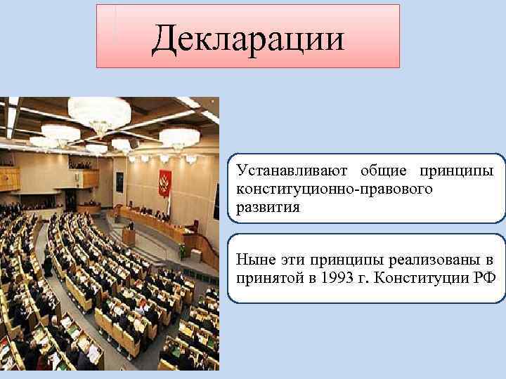 Декларации Устанавливают общие принципы конституционно-правового развития Ныне эти принципы реализованы в принятой в 1993