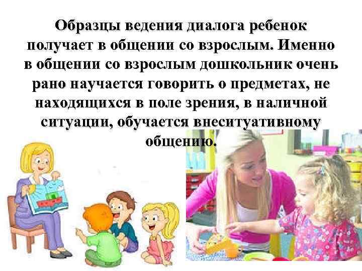 Образцы ведения диалога ребенок получает в общении со взрослым. Именно в общении со взрослым