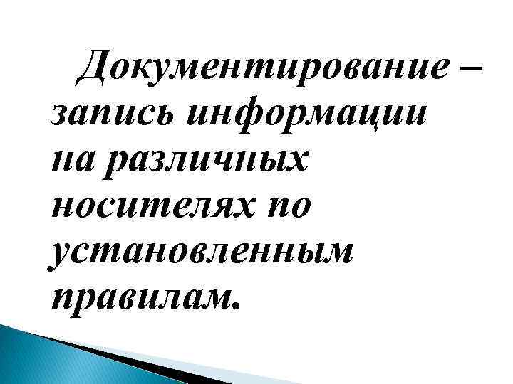 Документирование – запись информации на различных носителях по установленным правилам. 