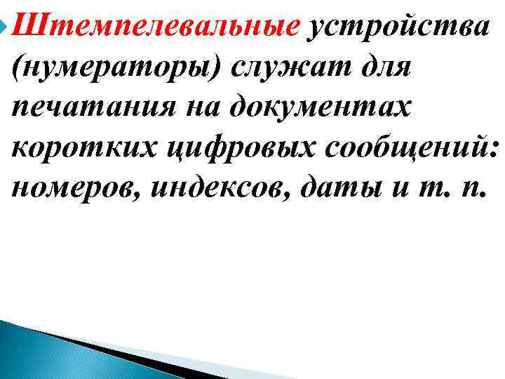  Штемпелевальные устройства (нумераторы) служат для печатания на документах коротких цифровых сообщений: номеров, индексов,