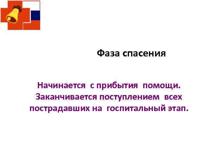 Фаза спасения Начинается с прибытия помощи. Заканчивается поступлением всех пострадавших на госпитальный этап. 