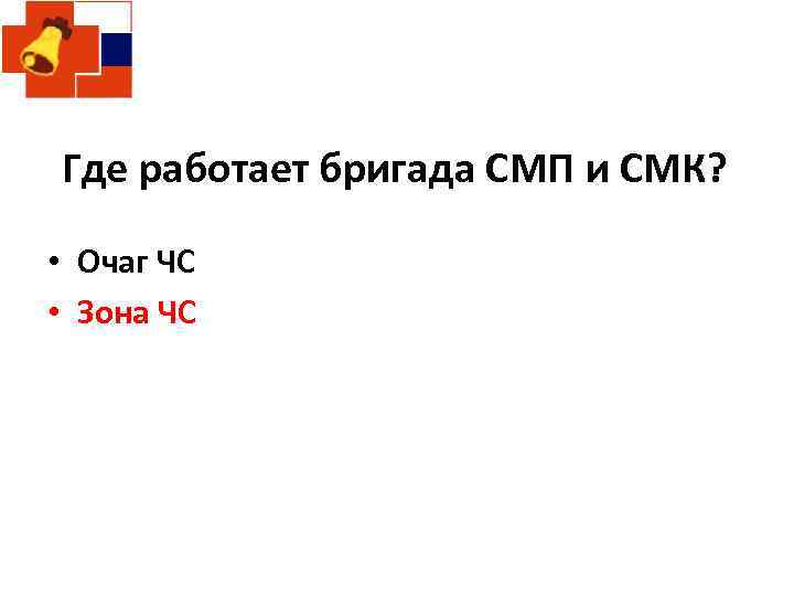 Где работает бригада СМП и СМК? • Очаг ЧС • Зона ЧС 