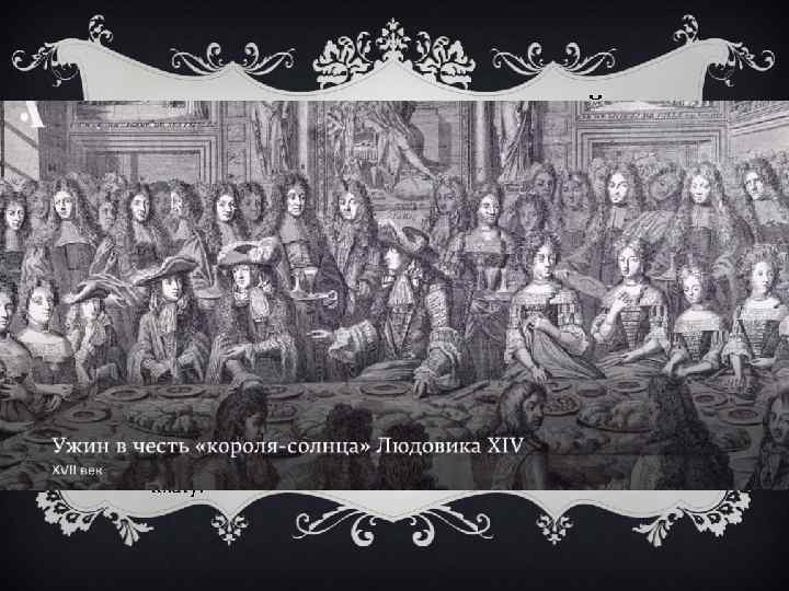 ДОСТУП К СВЕТСКОЙ ЖИЗНИ ü В Версале часто проводились открытые ужины в честь королей